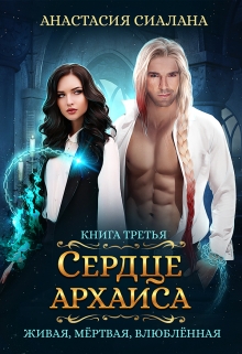Живая, мертвая, влюбленная: Сердце Архаиса Анастасия Сиалана