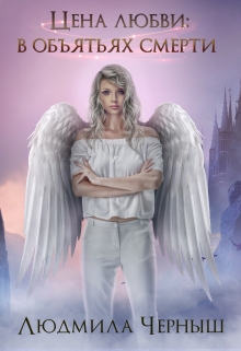 Цена любви: в объятьях Смерти Людмила Черныш