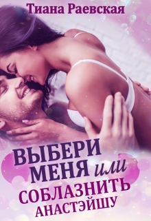 Выбери меня, или Соблазнить Анастэйшу Тиана Раевская
