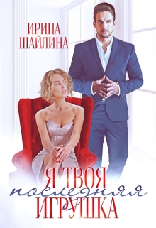 Я твоя последняя игрушка Ирина Шайлина