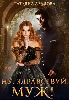 Ну, здравствуй, муж! (2 книга) Татьяна Абалова