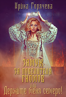 Замуж за Повелителя гномов, или Держите меня семеро! Ирина Горячева