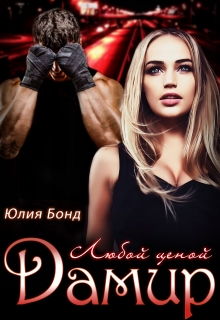 Дамир. Любой ценой Юлия Бонд