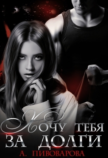 Хочу тебя за долги Александра Пивоварова