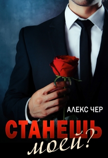 Станешь моей? Алекс Чер