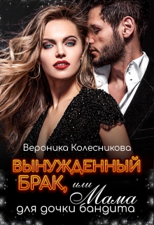 Вынужденный брак, или Мама для дочки бандита Вероника Колесникова