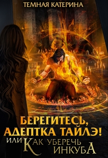 Берегитесь, адептка Тайлэ! или Как уберечь инкуба Катерина Темная