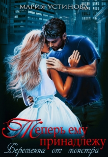 Теперь ему принадлежу. Беременна от монстра Мария Устинова