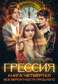 Грессия. Книга четвёртая. Все Вероятности Прошлого. Мария Ерова
