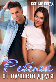 Ребенок от лучшего друга Ксения Богда