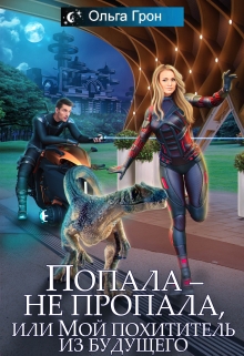 Попала — не пропала, или Мой похититель из будущего Ольга Грон