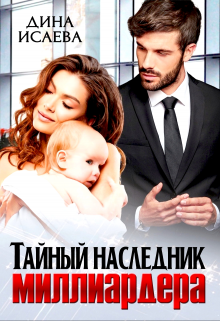 Тайный наследник миллиардера Дина Исаева