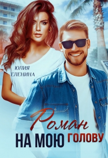 Роман на мою голову Юлия Еленина