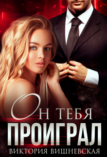 Он тебя проиграл Виктория Вишневская