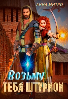 Возьму тебя штурмом Анна Митро