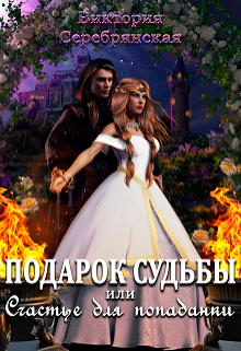 Подарок судьбы или Счастье для попаданки Виктория Серебрянская