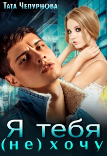 Я тебя (не) хочу Тата Чепурнова