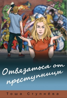 Отвязаться от Преступницы Тоша Ступнёва