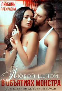 В объятиях монстра. Любой ценой Любовь Прекрасна