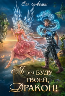 Я (не) буду твоей, дракон! Ева Ардин