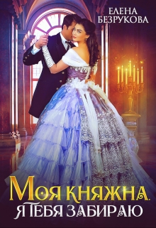 Моя Княжна. Я тебя забираю Елена Безрукова