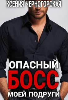 Опасный босс моей подруги Ксения Черногорская