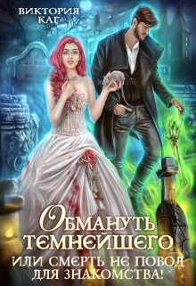Обмануть Темнейшего, или Смерть не повод для знакомства! Виктория Каг
