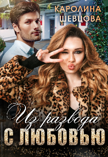 Из развода с любовью Каролина Шевцова