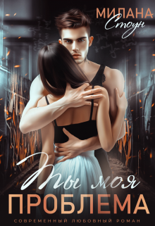 Ты моя проблема Милана Стоун