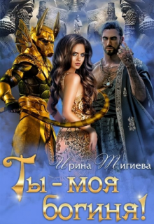 Ты — моя богиня! Ирина Тигиева