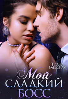Мой сладкий босс Тиана Раевская
