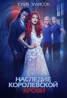 Наследие королевской крови. Книга 1 Юлия Эллисон