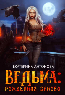 Ведьма: Рожденная заново (книга 2) Екатерина Антонова