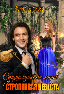 Сердца чуждых миров, или Строптивая невеста Ирина Ваганова