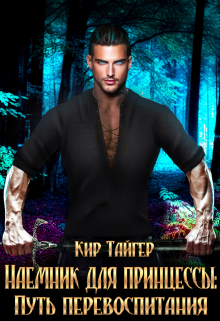 Наемник для принцессы: Путь перевоспитания Кир Тайгер