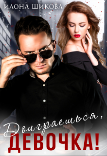 Доиграешься, девочка! Илона Шикова