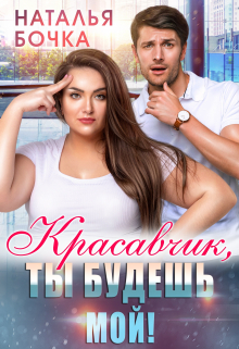 Красавчик, ты будешь мой! Наталья Бочка