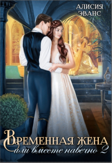 Временная жена, или Вместе навечно. Часть 2 Алисия Эванс