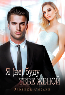 Я (не) буду тебе женой Эльвира Смелик