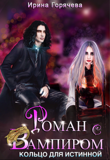 Роман с вампиром. Кольцо для Истинной Ирина Горячева