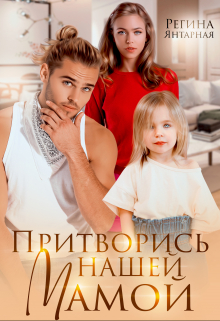 Притворись нашей мамой Регина Янтарная