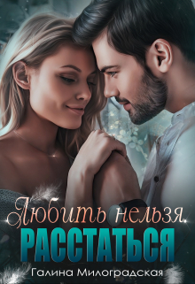 Любить нельзя. Расстаться Галина Милоградская