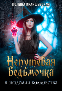 Непутевая ведьмочка в академии колдовства Полина Краншевская