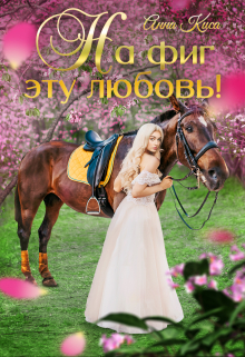 На фиг эту любовь! Анна Киса