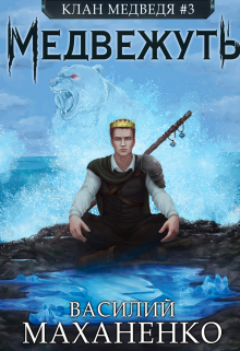 Клан Медведя. Книга 3. Медвежуть Василий Маханенко