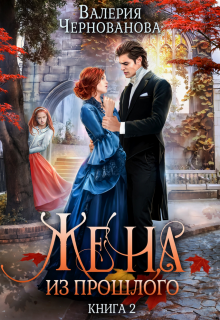Жена из прошлого. Книга 2 Валерия Чернованова