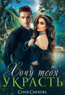 Хочу тебя украсть Соня Смехова