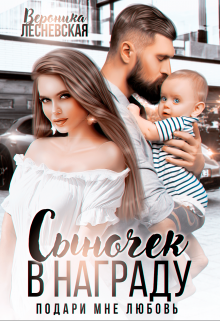 Сыночек в награду. Подари мне любовь Вероника Лесневская