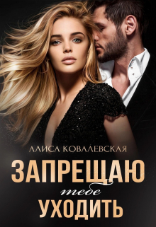 Запрещаю тебе уходить Алиса Ковалевская