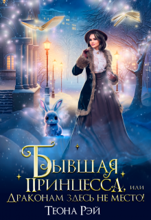 Бывшая принцесса, или Драконам здесь не место! Теона Рэй